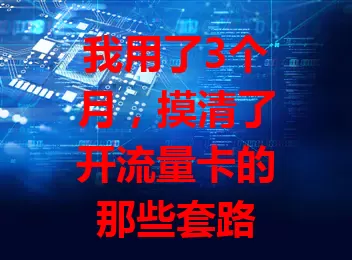 我用了3个月，摸清了开流量卡的那些套路