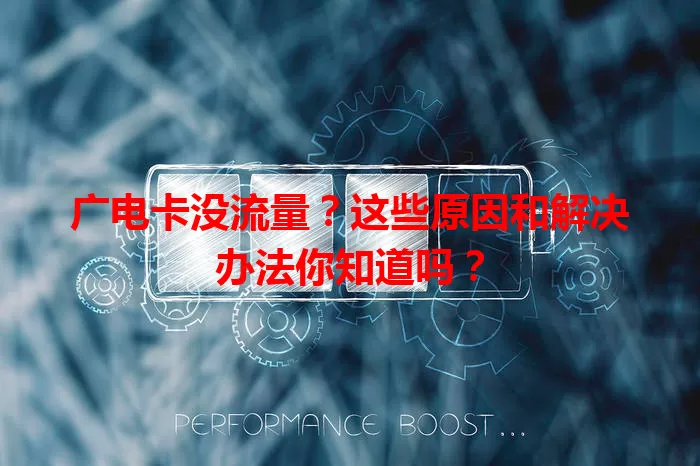 广电卡没流量？这些原因和解决办法你知道吗？