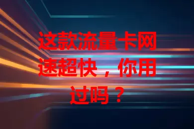 这款流量卡网速超快，你用过吗？