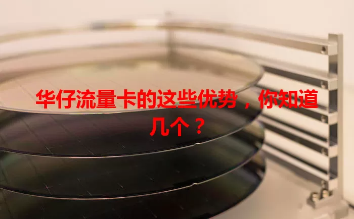 华仔流量卡的这些优势，你知道几个？
