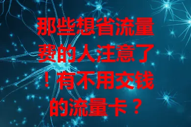 那些想省流量费的人注意了！有不用交钱的流量卡？
