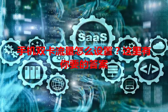 手机双卡流量怎么设置？这里有你要的答案