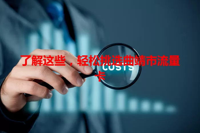 了解这些，轻松挑选曲靖市流量卡