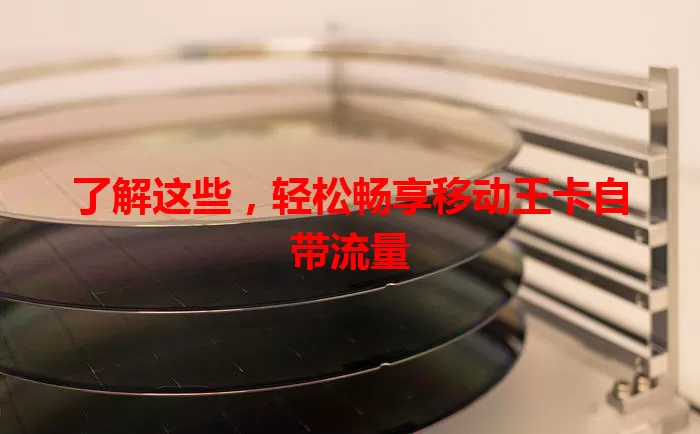 了解这些，轻松畅享移动王卡自带流量