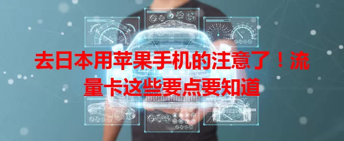 去日本用苹果手机的注意了！流量卡这些要点要知道