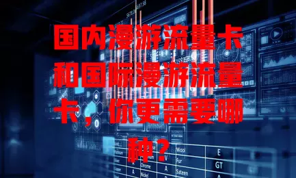 国内漫游流量卡和国际漫游流量卡，你更需要哪种？
