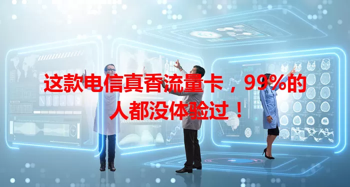 这款电信真香流量卡，99%的人都没体验过！