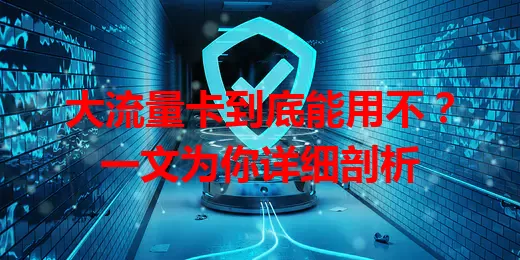 大流量卡到底能用不？一文为你详细剖析