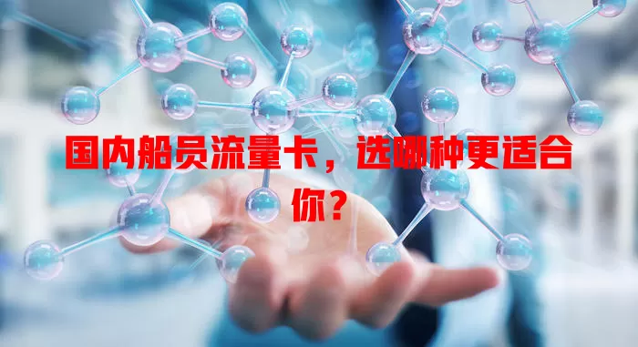 国内船员流量卡，选哪种更适合你？