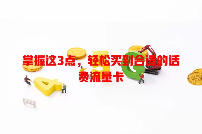 掌握这3点，轻松买到合适的话费流量卡