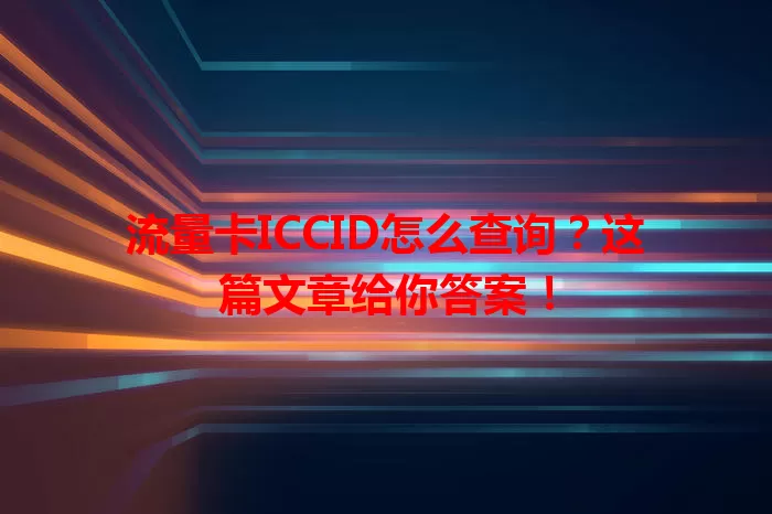 流量卡ICCID怎么查询？这篇文章给你答案！
