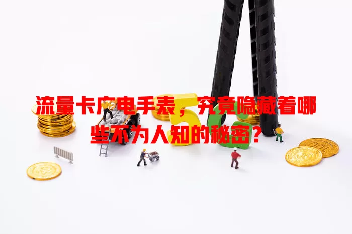 流量卡广电手表，究竟隐藏着哪些不为人知的秘密？