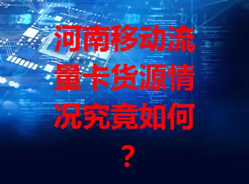 河南移动流量卡货源情况究竟如何？