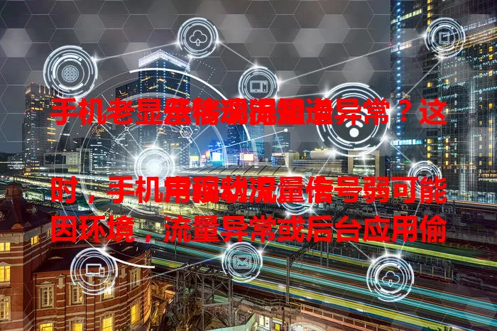 手机老显示移动流量卡异常？这些情况得知道

用移动流量卡时，手机常现状况。信号弱可能因环境，流量异常或后台应用偷跑，欠费或因套餐超支等。别慌，分析因素针对性解决，保障网络稳定 。