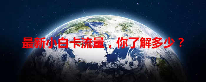 最新小白卡流量，你了解多少？