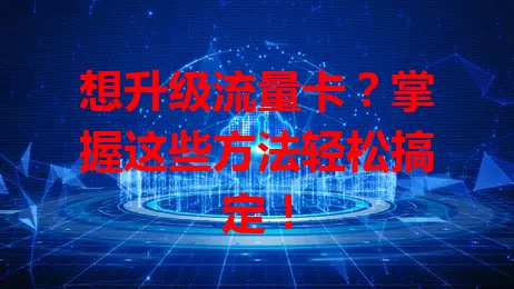 想升级流量卡？掌握这些方法轻松搞定！