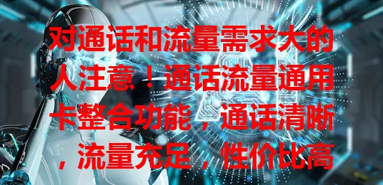 对通话和流量需求大的人注意！通话流量通用卡整合功能，通话清晰，流量充足，性价比高，日常旅行都便利，是你的理想之选