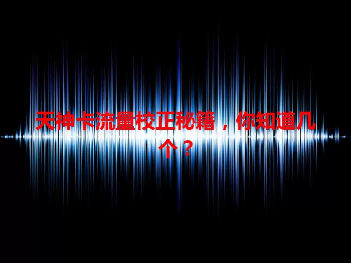 天神卡流量校正秘籍，你知道几个？