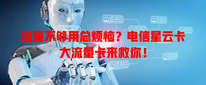 流量不够用总烦恼？电信星云卡大流量卡来救你！