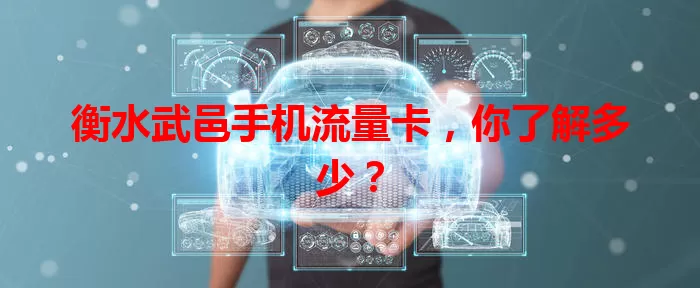 衡水武邑手机流量卡，你了解多少？