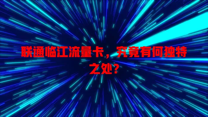 联通临江流量卡，究竟有何独特之处？
