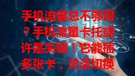 手机流量总不够用？手机流量卡托或许是关键！它能插多张卡，灵活切换套餐，换卡不断网，出差用超便利。选时注意兼容性与质量，有了它，告别流量困扰，上网更随心高效！