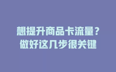 想提升商品卡流量？做好这几步很关键