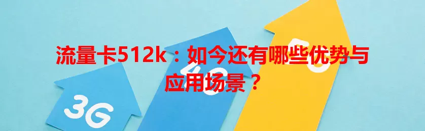 流量卡512k：如今还有哪些优势与应用场景？