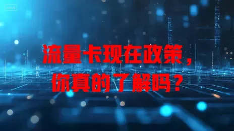 流量卡现在政策，你真的了解吗？