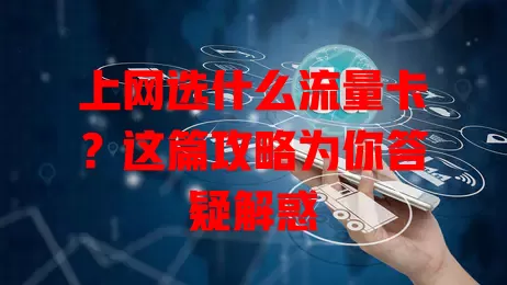 上网选什么流量卡？这篇攻略为你答疑解惑