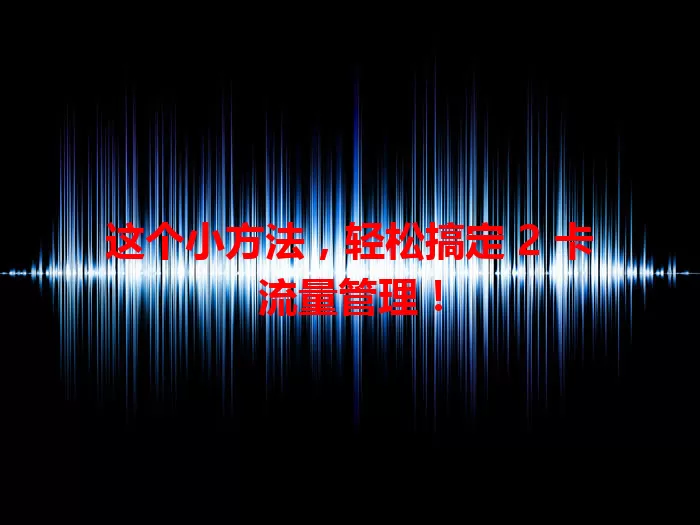 这个小方法，轻松搞定 2 卡流量管理！