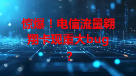 惊爆！电信流量翱翔卡现重大bug？