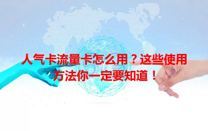 人气卡流量卡怎么用？这些使用方法你一定要知道！