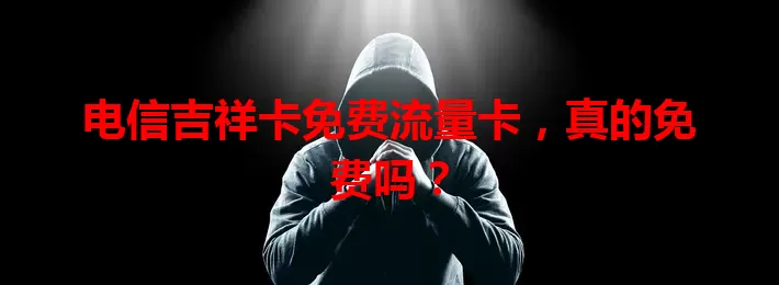 电信吉祥卡免费流量卡，真的免费吗？