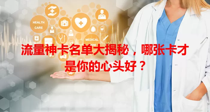 流量神卡名单大揭秘，哪张卡才是你的心头好？