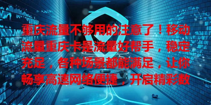 重庆流量不够用的注意了！移动流量重庆卡是流量好帮手，稳定充足，各种场景都能满足，让你畅享高速网络便捷，开启精彩数字生活新篇章