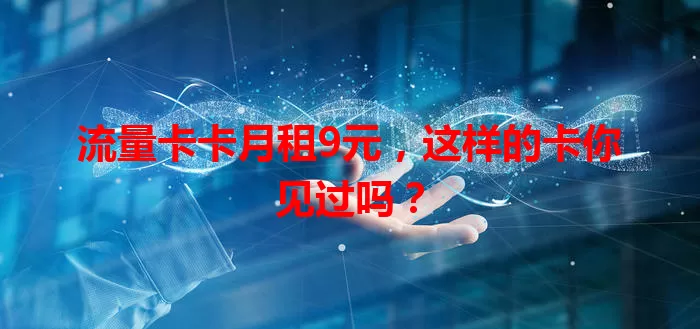 流量卡卡月租9元，这样的卡你见过吗？