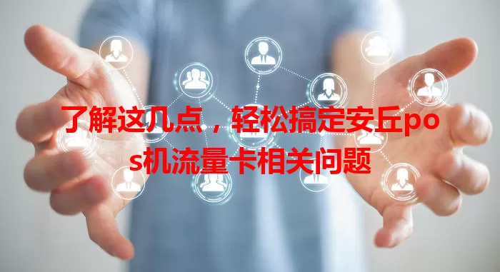 了解这几点，轻松搞定安丘pos机流量卡相关问题