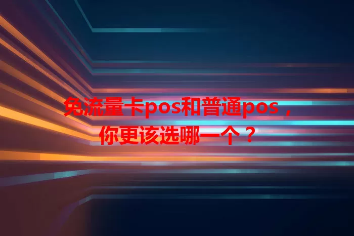 免流量卡pos和普通pos，你更该选哪一个？
