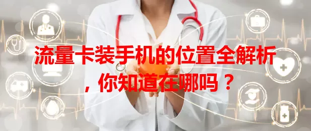 流量卡装手机的位置全解析，你知道在哪吗？