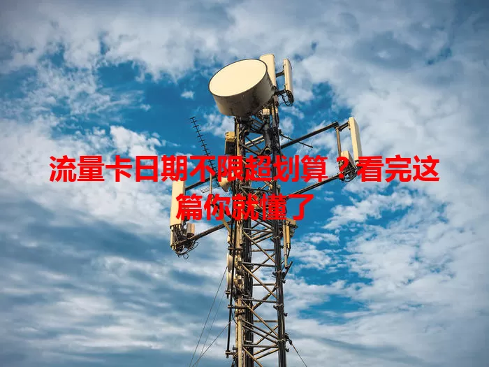 流量卡日期不限超划算？看完这篇你就懂了