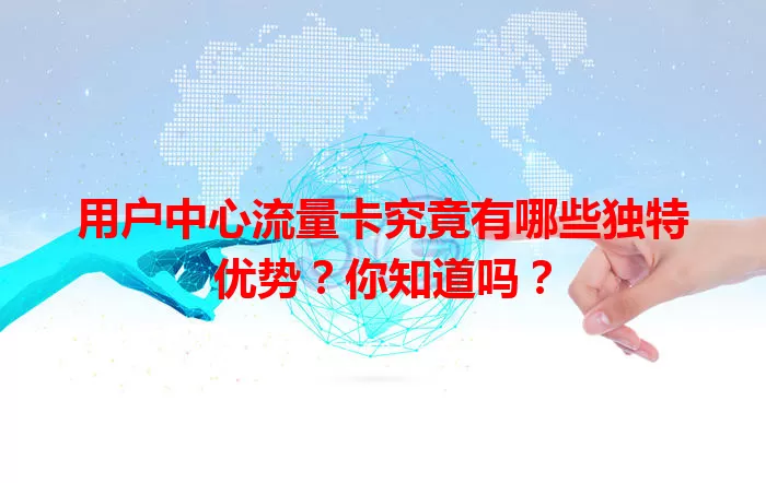用户中心流量卡究竟有哪些独特优势？你知道吗？