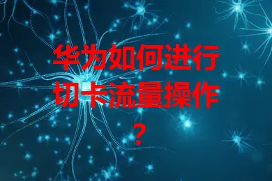 华为如何进行切卡流量操作？