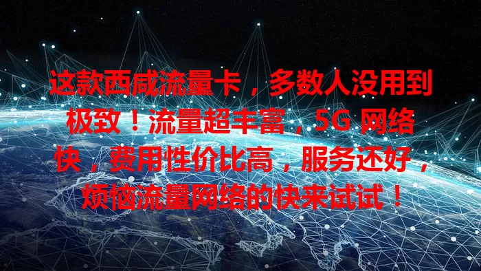 这款西咸流量卡，多数人没用到极致！流量超丰富，5G 网络快，费用性价比高，服务还好，烦恼流量网络的快来试试！