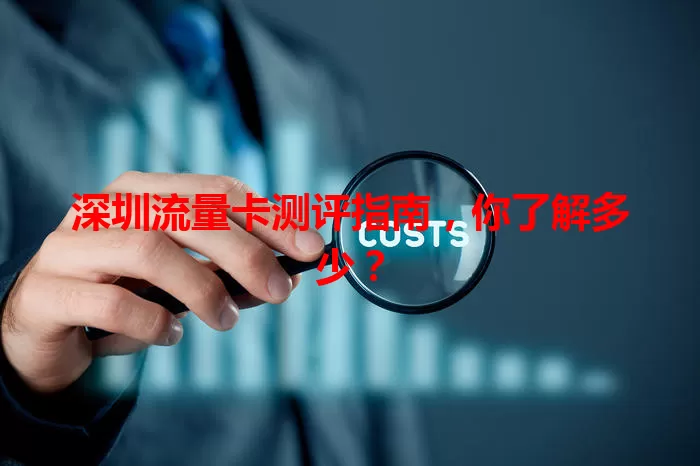 深圳流量卡测评指南，你了解多少？