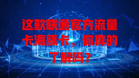这款联通官方流量卡海豚卡，你真的了解吗？