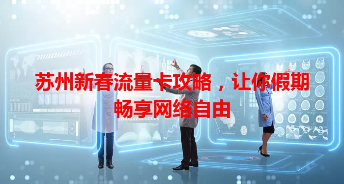 苏州新春流量卡攻略，让你假期畅享网络自由