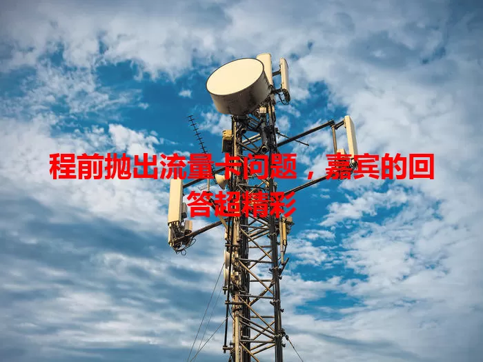 程前抛出流量卡问题，嘉宾的回答超精彩