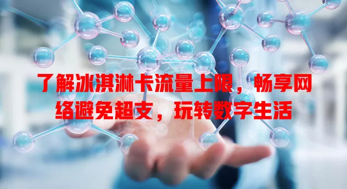 了解冰淇淋卡流量上限，畅享网络避免超支，玩转数字生活