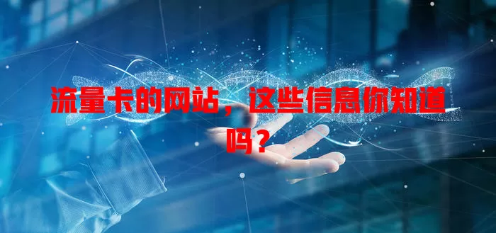 流量卡的网站，这些信息你知道吗？